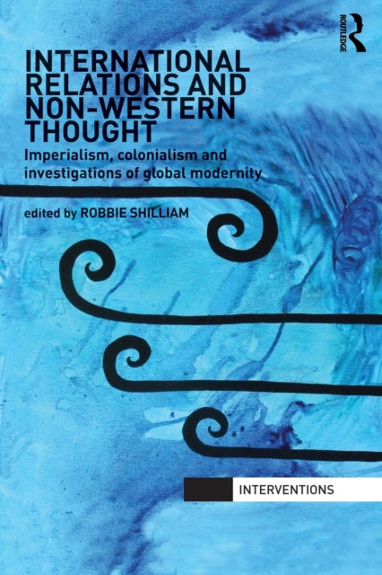 International Relations and Non-Western Thought: Imperialism, Colonialism and Investigations of Global Modernity