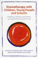 Dramatherapy with Children, Young People and Schools: Enabling Creativity, Sociability, Communication and Learning