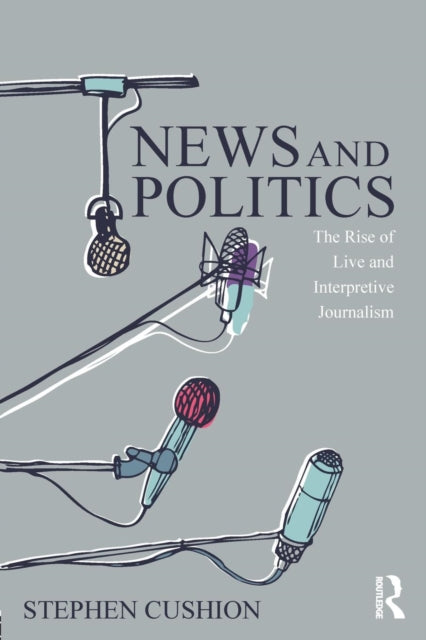 News and Politics: The Rise of Live and Interpretive Journalism