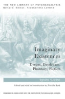 Imaginary Existences: Dream, Daydream, Phantasy, Fiction: A Psychoanalytic Exploration of Phantasy, Fiction, Dreams and Daydreams