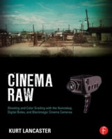 Cinema Raw: Shooting and Color Grading with the Ikonoskop, Digital Bolex, and Blackmagic Cinema Cameras