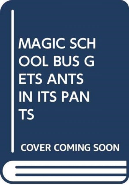 MAGIC SCHOOL BUS GETS ANTS IN ITS PANTS