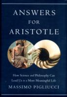 Answers for Aristotle: How Science and Philosophy Can Lead Us to A More Meaningful Life