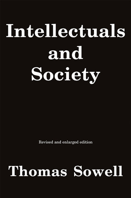 Intellectuals and Society: A Withering and Clear-Eyed Critique About (but Not for) Intellectuals That Explores Their Impact on Public Opinion, Policy, and Society at Large