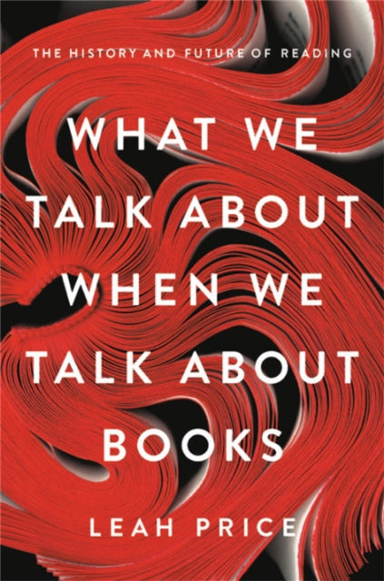 What We Talk About When We Talk About Books - The History and Future of Reading