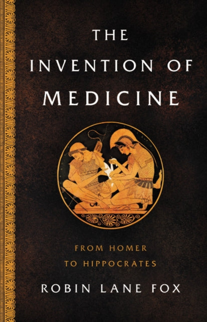 The Invention of Medicine - From Homer to Hippocrates