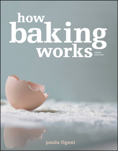 How Baking Works: Exploring the Fundamentals of Baking Science, Third Edition