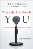 When the Headline is You: An Insider's Guide to Handling the Media