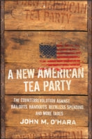 A New American Tea Party: The Counterrevolution Against Bailouts, Handouts, Reckless Spending, and More Taxes