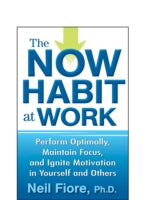 The Now Habit at Work: Perform Optimally, Maintain Focus, and Ignite Motivation in Yourself and Others