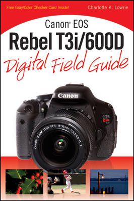 CANON EOS REBEL T3I/600D DIGITAL FIELD GUIDE
