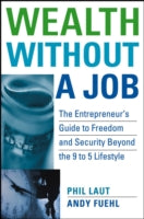 Wealth Without a Job: The Entrepreneur's Guide to Freedom and Security Beyond the 9 to 5 Lifestyle