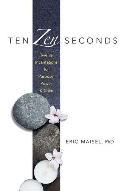 Ten Zen Seconds: Twelve Incantations for Purpose, Power and Calm - Twelve Incantations for Purpose, Power and Calm