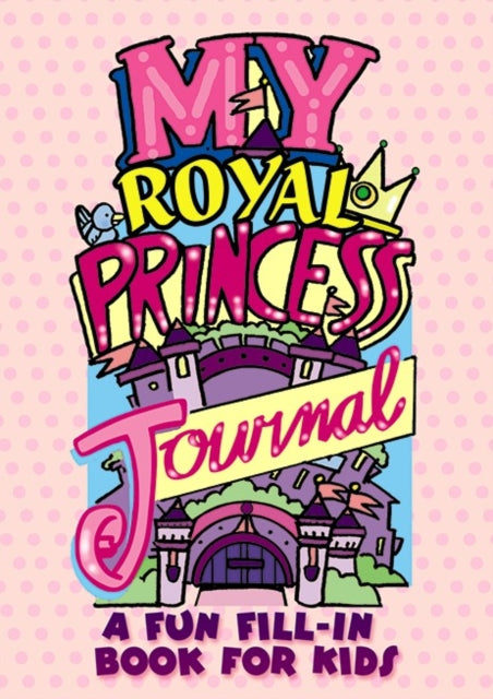 My Royal Princess Journal: A Fun Fill-in Book for Kids