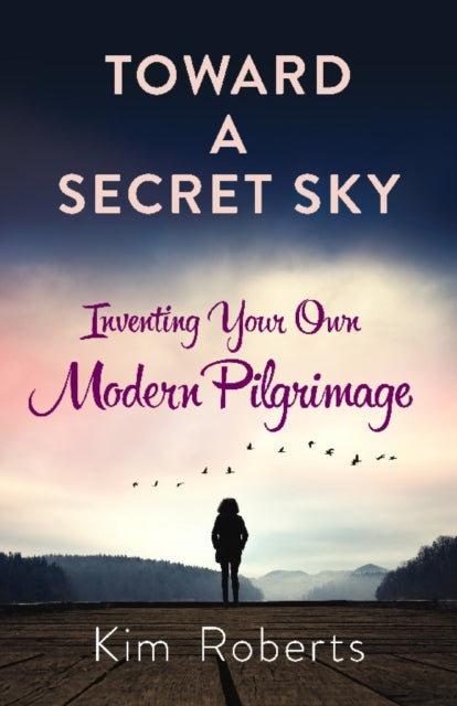 Toward a Secret Sky - Inventing Your Own Modern Pilgrimage