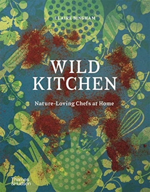 Wild Kitchen - Nature-Loving Chefs at Home