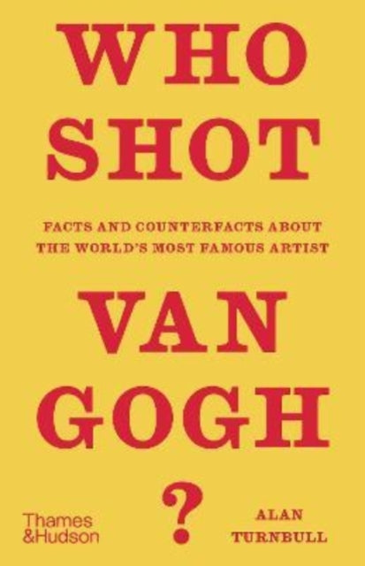 Who Shot Van Gogh? - Facts and counterfacts about the world's most famous artist