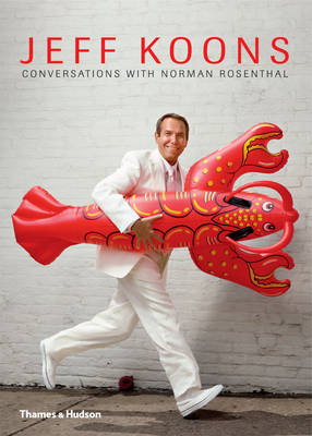 Jeff Koons: Conversations with Norman Rosenthal: Jeff Konns/Norman Resenthal; The Interviews