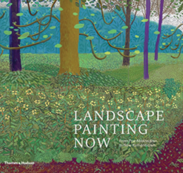 Landscape Painting Now - From Pop Abstraction to New Romanticism