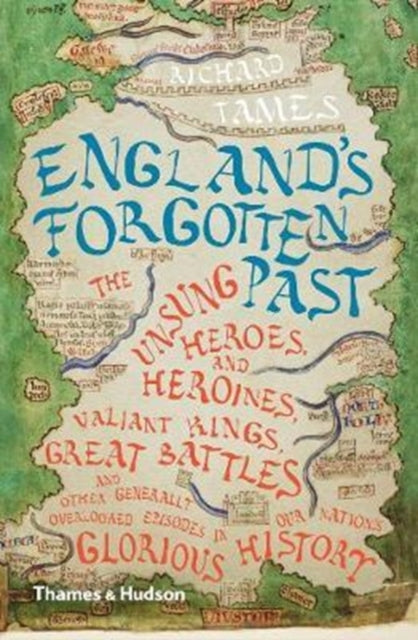 England's Forgotten Past - The Unsung Heroes and Heroines, Valiant Kings, Great Battles and Other Generally Overlooked Episodes in Our Nation's Glorious History