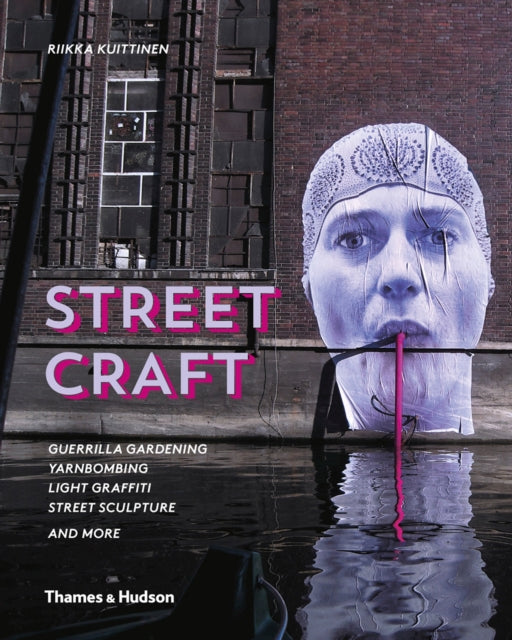 Street Craft: "Yarnbombing, Guerrilla Gardening, Light Tagging, Lace Graffiti and More"