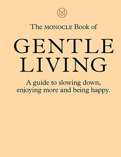 The Monocle Book of Gentle Living - A guide to slowing down, enjoying more and being happy