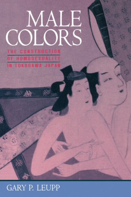 Male Colors - The Construction of Homosexuality in Tokugawa Japan