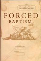 Forced Baptisms: Histories of Jews, Christians, and Converts in Papal Rome