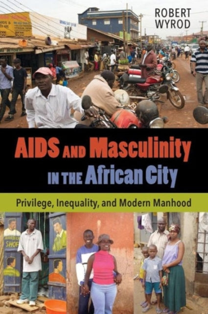 AIDS and Masculinity in the African City: Privilege, Inequality, and Modern Manhood