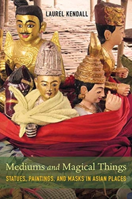 Mediums and Magical Things - Statues, Paintings, and Masks in Asian Places