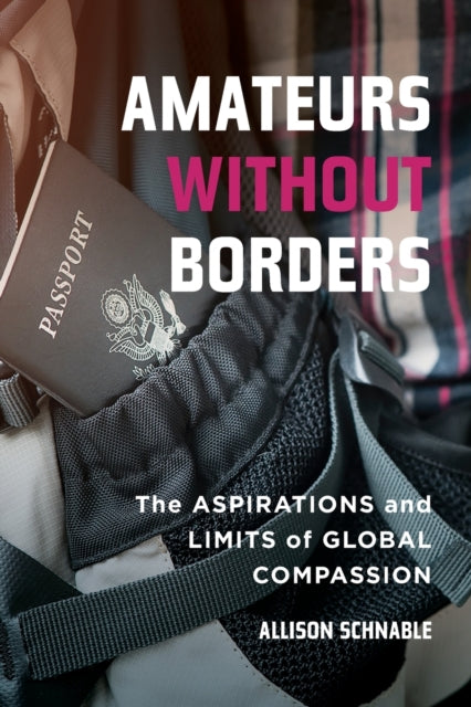 Amateurs without Borders - The Aspirations and Limits of Global Compassion