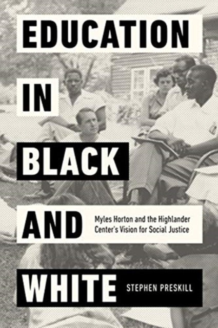 Education in Black and White - Myles Horton and the Highlander Center's Vision for Social Justice