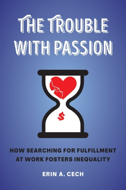 The Trouble with Passion - How Searching for Fulfillment at Work Fosters Inequality