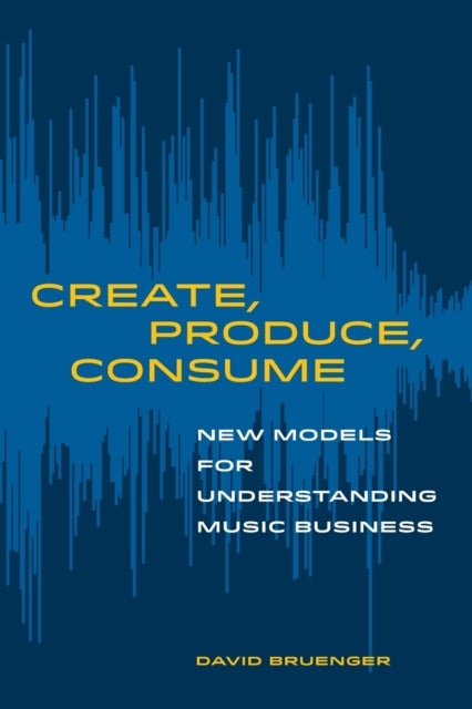 Create, Produce, Consume - New Models for Understanding Music Business