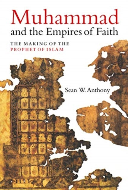 Muhammad and the Empires of Faith - The Making of the Prophet of Islam
