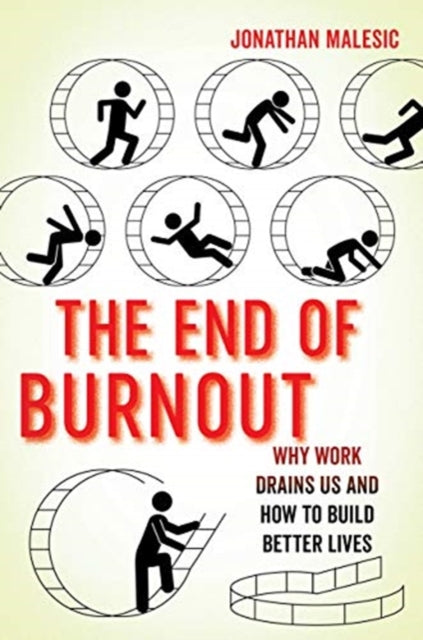 The End of Burnout - Why Work Drains Us and How to Build Better Lives
