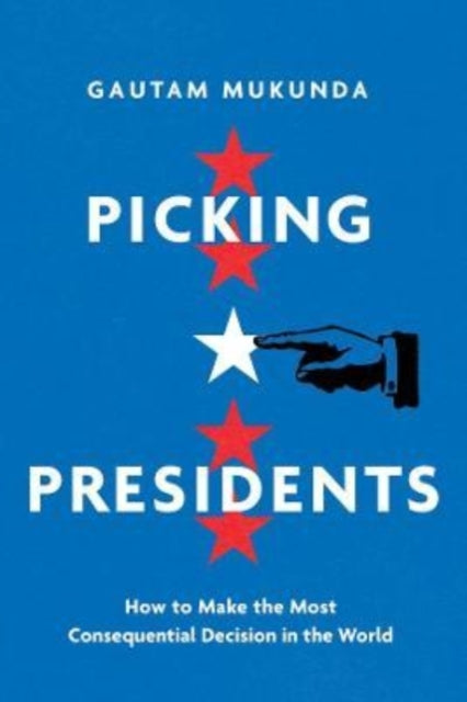 Picking Presidents - How to Make the Most Consequential Decision in the World