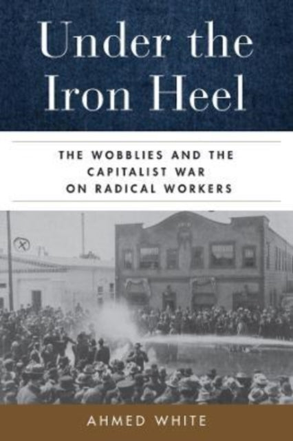 Under the Iron Heel - The Wobblies and the Capitalist War on Radical Workers