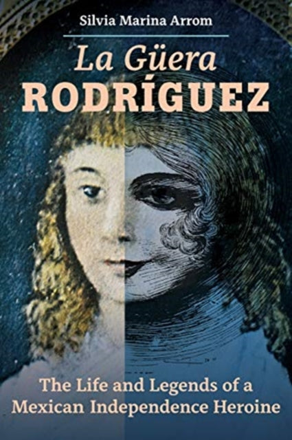 La Guera Rodriguez - The Life and Legends of a Mexican Independence Heroine