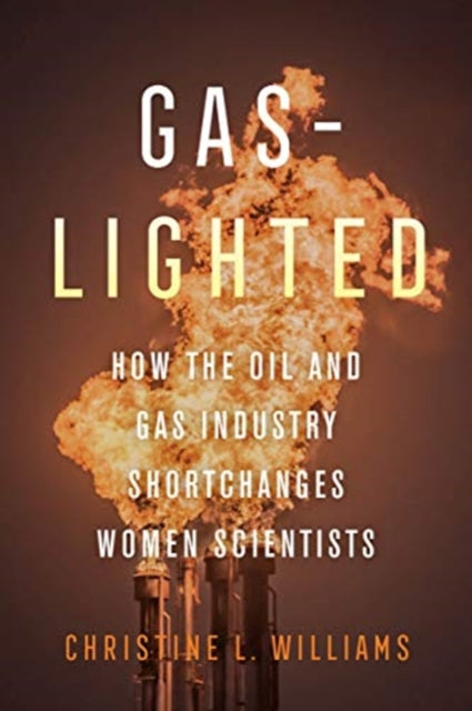 Gaslighted - How the Oil and Gas Industry Shortchanges Women Scientists