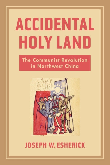 Accidental Holy Land - The Communist Revolution in Northwest China