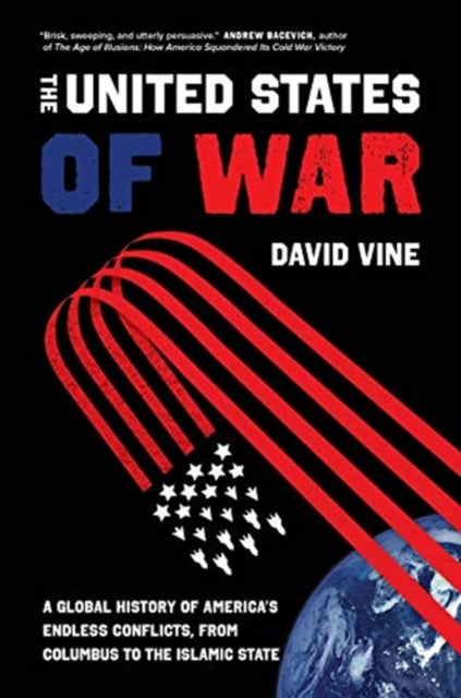 The United States of War - A Global History of America's Endless Conflicts, from Columbus to the Islamic State