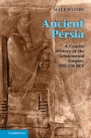 Ancient Persia: A Concise History of the Achaemenid Empire, 550-330 BCE