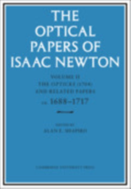 Optical Papers of Isaac Newton: Volume 2, The Opticks (1704) and Related Papers ca.1688–1717