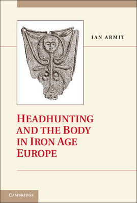 HEADHUNTING AND THE BODY IN IRON AGE EUROPE