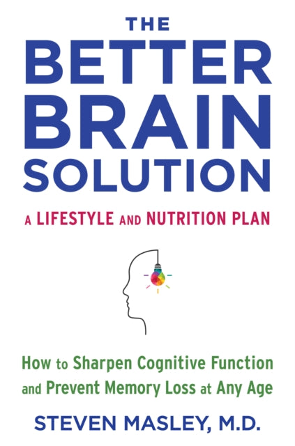 The Better Brain Solution - How to Sharpen Cognitive Function and Prevent Memory Loss at Any Age