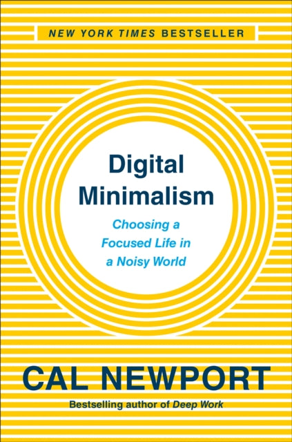 Digital Minimalism - Choosing a Focused Life in a Noisy World