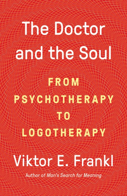 The Doctor and the Soul - From Psychotherapy to Logotherapy