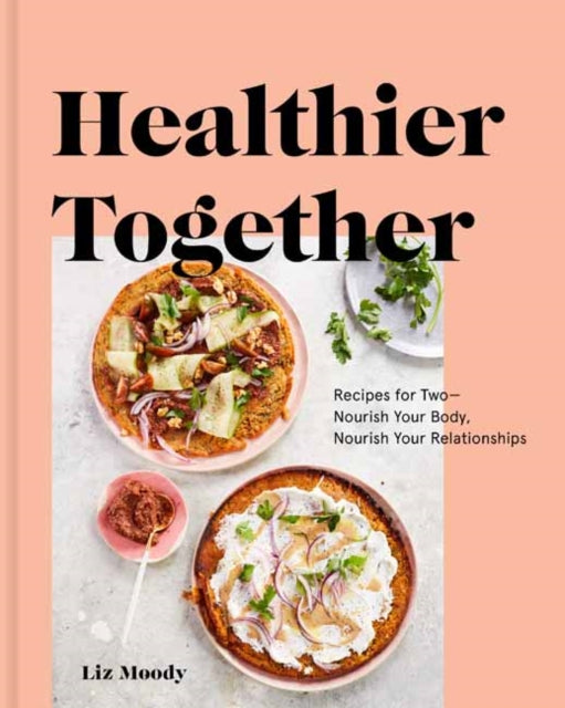 Healthier Together - Recipes to Nourish Your Relationships and Your Body