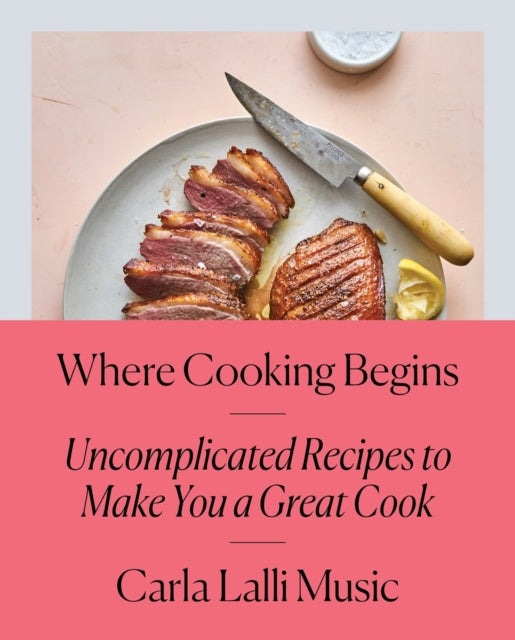 Where Cooking Begins - Uncomplicated Recipes to Make You a Great Cook